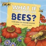 What If There Were No Bees? A Book About the Grassland Ecosystem
