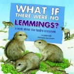 What If There Were No Lemmings? A Book About the Tundra Ecosystem