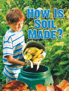 How Is Soil Made? (Soil Discovery Series)