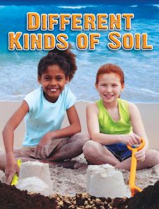 Different Kinds Of Soil (Soil Discovery Series)