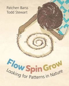 Flow, Spin, Grow: Looking for Patterns in Nature (Hardcover)