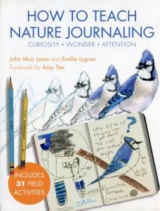 How to Teach Nature Journaling: Curiosity, Wonder, Attention