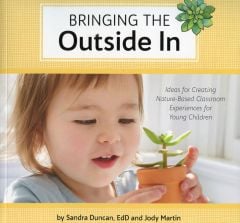 Bringing the Outside In: Ideas for Creating Nature-Based Classroom Experiences for Young Children