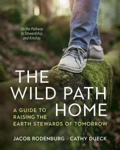 Wild Path Home (The): A Guide to Raising the Earth Stewards of Tomorrow