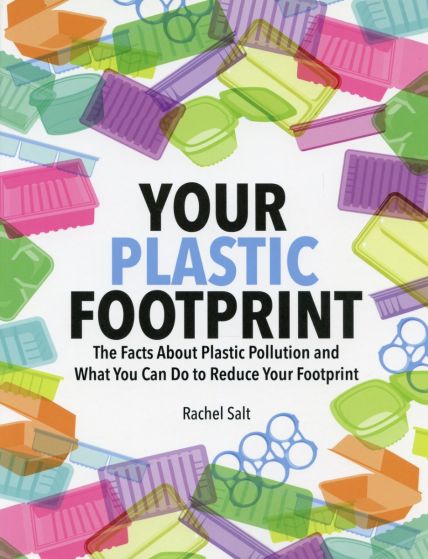 Your Plastic Footprint: The Facts About Plastic Pollution and What You Can Do to Reduce Your Footprint