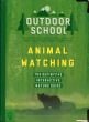 Outdoor School: Animal Watching: The Definitive Interactive Nature Guide 