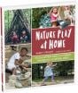 Nature Play at Home: Creating Outdoor Spaces that Connect Children with the Natural World
