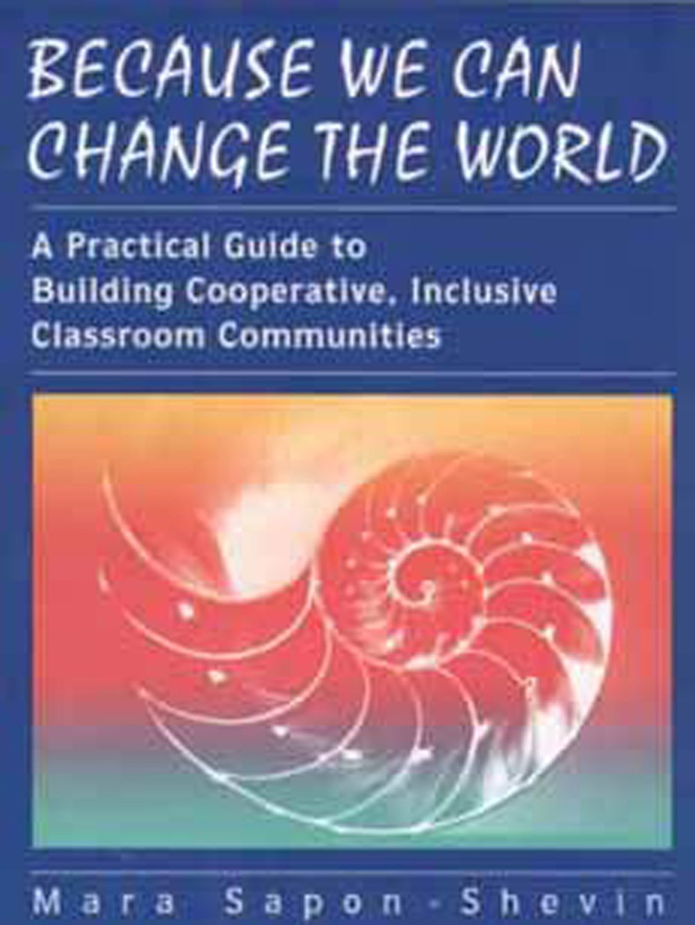 Because We Can Change the World: A Practical Guide to Building Cooperative, Inclusive Classroom Communities